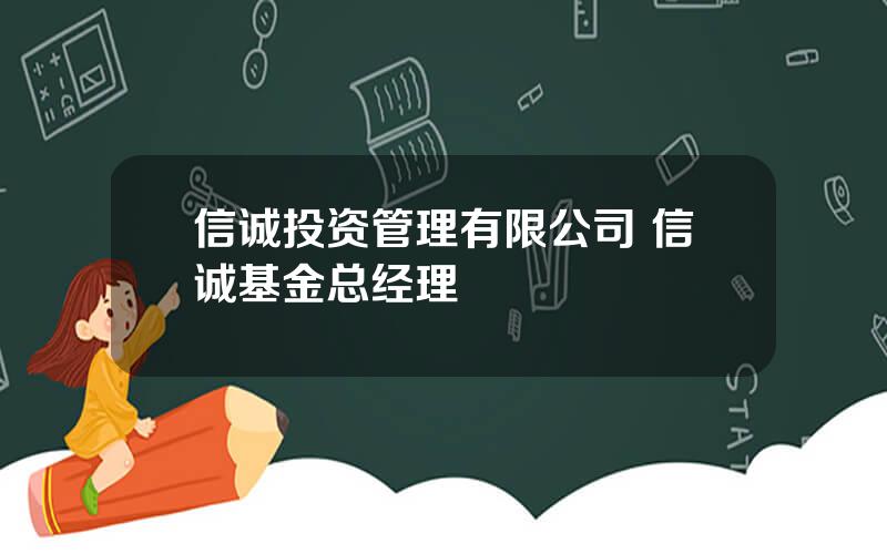 信诚投资管理有限公司 信诚基金总经理